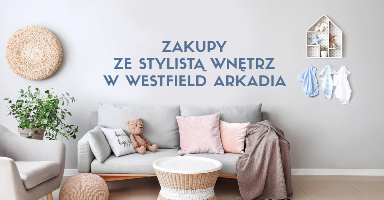 Zakupy ze stylistą wnętrz w Westfield Arkadia.