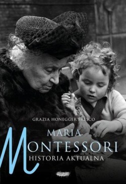 Maria Montessori. Historia aktualna.