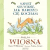 Nawet nie wiesz, jak bardzo cię kocham kiedy jest wiosna