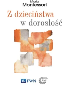 Maria Montessori - Z dzieciństwa w dorosłość - PWN